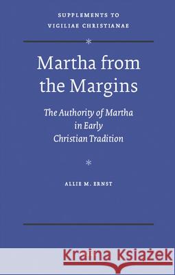 Martha from the Margins: The Authority of Martha in Early Christian Tradition A. M. Ernst Allie M. Ernst 9789004174900 Brill Academic Publishers