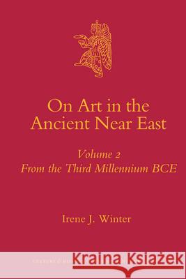 On Art in the Ancient Near East Volume II: From the Third Millennium Bce Irene J. Winter 9789004174993 Brill Academic Publishers