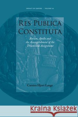 Res Publica Constituta: Actium, Apollo and the Accomplishment of the Triumviral Assignment C. Hjor Carsten Hjort Lange 9789004175013 Brill Academic Publishers