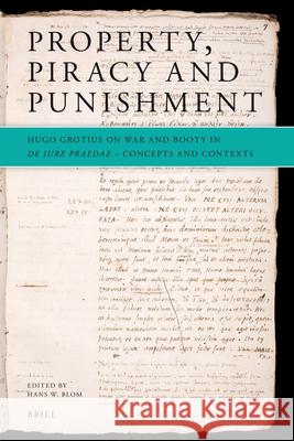Property, Piracy and Punishment: Hugo Grotius on War and Booty in De iure praedae: Concepts and Contexts Hans Blom 9789004175136 Brill