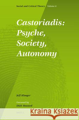 Castoriadis: Psyche, Society, Autonomy J. B. Klooger Jeff Klooger 9789004175297 Brill Academic Publishers