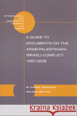 A Guide to Documents on the Arab-Palestinian/Israeli Conflict: 1897-2008 M. C. Bassiouni Ben Ami 9789004175341 Martinus Nijhoff Publishers / Brill Academic