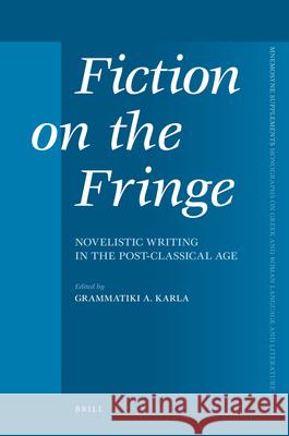 Fiction on the Fringe: Novelistic Writing in the Post-Classical Age Grammatki Karla 9789004175471 Brill Academic Publishers