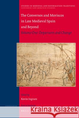 The Conversos and Moriscos in Late Medieval Spain and Beyond : Volume 1. Departures and Change  Kevin Ingram 9789004175532 Brill