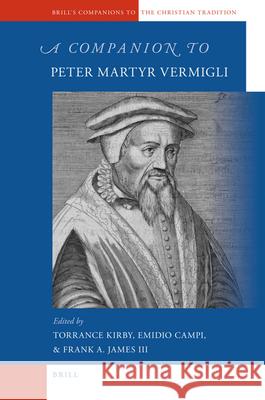 A Companion to Peter Martyr Vermigli W. J. T. Kirby F. a. III James E. Campi 9789004175549 Brill Academic Publishers