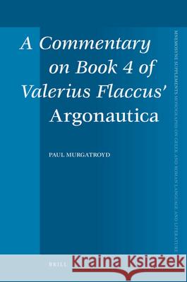 A Commentary on Book 4 of Valerius Flaccus' Argonautica P. Murgatroyd 9789004175617