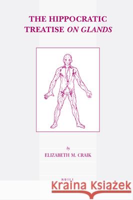 The Hippocratic Treatise on Glands: Edited and Translated with Introduction and Commentary Elizabeth M. Craik 9789004175631 Brill Academic Publishers
