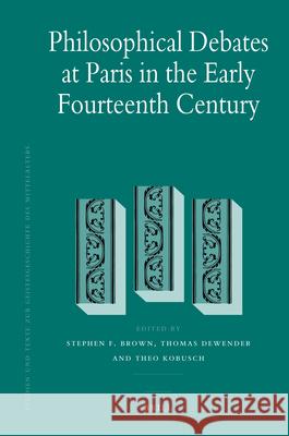 Philosophical Debates at Paris in the Early Fourteenth Century Stephen F. Brown, Thomas Dewender, Theo Kobusch 9789004175662 Brill