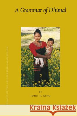 Languages of the Greater Himalayan Region, Volume 8 A Grammar of Dhimal John T. King 9789004175730 Brill