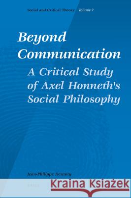 Beyond Communication. a Critical Study of Axel Honneth's Social Philosophy J-P Dr Deranty Jean-Philippe Deranty 9789004175778 Brill Academic Publishers