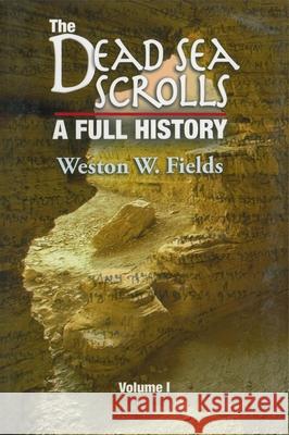 The Dead Sea Scrolls, Volume 1: A Full History, 1947-1960 Weston Fields 9789004175815