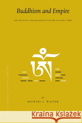 Buddhism and Empire: The Political and Religious Culture of Early Tibet Michael Walter 9789004175846 Brill