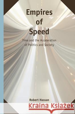 Empires of Speed: Time and the Acceleration of Politics and Society Robert Hassan 9789004175907