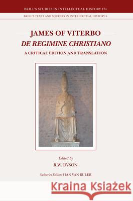 James of Viterbo: De regimine Christiano: A Critical Edition and Translation Bob R.W. Dyson 9789004175976 Brill