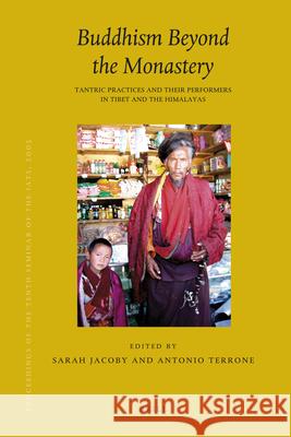 Proceedings of the Tenth Seminar of the IATS, 2003. Volume 12: Buddhism Beyond the Monastery: Tantric Practices and their Performers in Tibet and the Himalayas Sarah Jacoby, Antonio Terrone 9789004176003