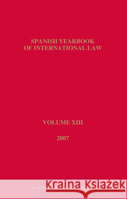 Spanish Yearbook of International Law, Volume 13 (2007) Asociacion Espanola de Profesores de Der 9789004176171 Martinus Nijhoff Publishers / Brill Academic