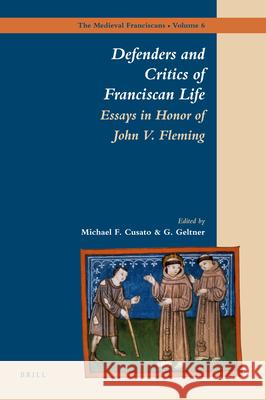 Defenders and Critics of Franciscan Life: Essays in Honor of John V. Fleming Michael Cusato, G. Geltner 9789004176300 Brill
