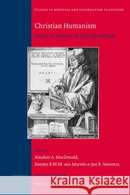 Christian Humanism: Essays in Honour of Arjo Vanderjagt Alasdair A. MacDonald, Z.R.W.M. von Martels, Jan Veenstra 9789004176317 Brill