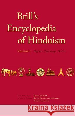 Brill's Encyclopedia of Hinduism. Volume One: Regions, Pilgrimage, Deities K. a. Jacobsen 9789004176416 Not Avail