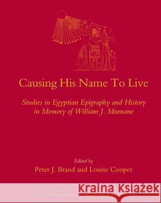Causing His Name to Live: Studies in Egyptian Epigraphy and History in Memory of William J. Murnane P. J. Brand 9789004176447 Not Avail