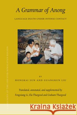 Languages of the Greater Himalayan Region, Volume 9 A Grammar of Anong: Language Death Under Intense Contact Hongkai Sun, Guangkun Liu, Fengxiang Li, Ela Thurgood, Graham Thurgood 9789004176867