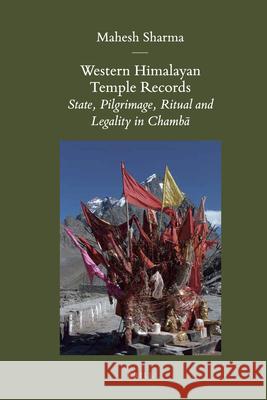 Western Himalayan Temple Records: State, Pilgrimage, Ritual and Legality in Chambā Mahesh Sharma 9789004176935