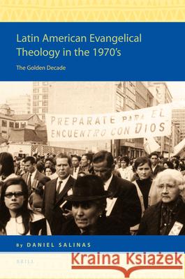 Latin American Evangelical Theology in the 1970's: The Golden Decade J. D. S. Salinas Daniel Salinas 9789004176997