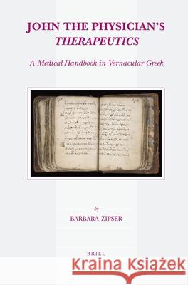 John the Physician's Therapeutics: A Medical Handbook in Vernacular Greek B. Zipser 9789004177239 Brill Academic Publishers