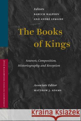The Books of Kings: Sources, Composition, Historiography and Reception Andra(c) Lemaire Samuel Adams Baruch Halpern 9789004177291 Brill Academic Publishers