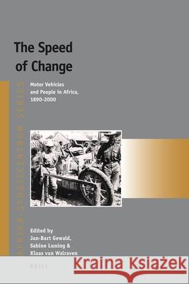 The Speed of Change: Motor Vehicles and People in Africa, 1890-2000 Jan-Bart Gewald, Sabine Luning, Klaas van Walraven 9789004177352