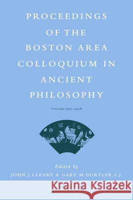 Proceedings of the Boston Area Colloquium in Ancient Philosophy: Volume XXIV (2008) J. J. Cleary Gary M. Gurtler 9789004177413 Brill Academic Publishers