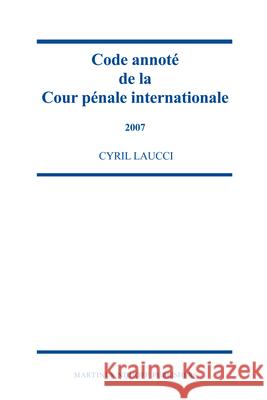 Code Annoté de la Cour Pénale Internationale, 2007 Laucci, Cyril 9789004177703 Hotei Publishing