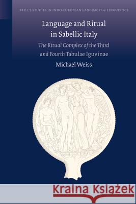 Language and Ritual in Sabellic Italy: The Ritual Complex of the Third and the Fourth Tabulae Iguvinae Michael Weiss 9789004177895 Brill