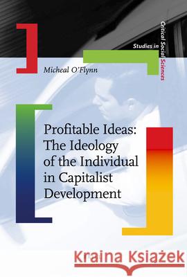 Profitable Ideas: The Ideology of the Individual in Capitalist Development Micheal O'Flynn 9789004178045 Brill