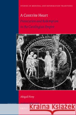 A Contrite Heart: Prosecution and Redemption in the Carolingian Empire Abigail Firey 9789004178151 Brill