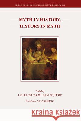 Myth in History, History in Myth: Proceedings of the Third International Conference of the Society for Netherlandic History (New York: June 5-6, 2006) Laura Cruz, Willem Frijhoff 9789004178342 Brill
