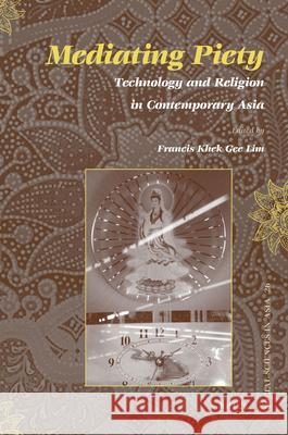 Mediating Piety: Technology and Religion in Contemporary Asia Francis Khek Gee Lim 9789004178397 Brill