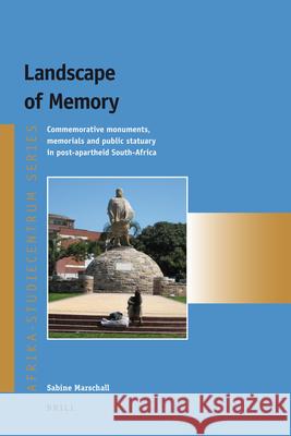 Landscape of Memory: Commemorative monuments, memorials and public statuary in post-apartheid South Africa Sabine Marschall 9789004178564