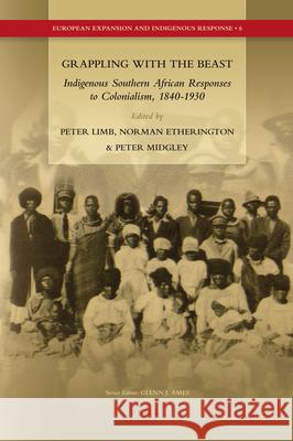 Grappling with the Beast: Indigenous Southern African Responses to Colonialism, 1840-1930 Norman Etherington, Christopher Saunders, Fred Morton, Peter Limb, PhD, Dag Henrichsen, Enocent Msindo, Stephen Volz, Pa 9789004178779