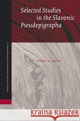 Selected Studies in the Slavonic Pseudepigrapha Andrei Orlov 9789004178793