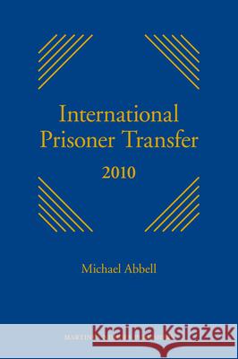 International Prisoner Transfer 2010: Series Discontinued Abbell, Michael 9789004178847 Martinus Nijhoff Publishers / Brill Academic