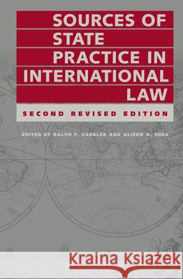 Sources of State Practice in International Law: Second Revised Edition Ralph Gaebler Alison Shea 9789004178861