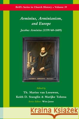 Arminius, Arminianism, and Europe: Jacobus Arminius (1559/60-1609) M. Van Der Meij-Tolsma 9789004178878 Brill Academic Publishers