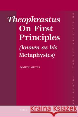 Theophrastus on First Principles (Known as His Metaphysics): Greek Text and Medieval Arabic Translation, Edited and Translated with Introduction, Comm Dimitri Gutas Theophrastus 9789004179035