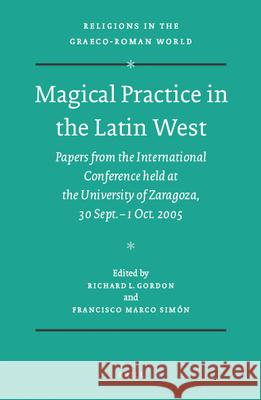 Magical Practice in the Latin West: Papers from the International Conference Held at the University of Zaragoza, 30 Sept. - 1st Oct. 2005 Marco Simn                               R. L. Gordon 9789004179042 Brill Academic Publishers