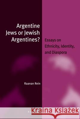 Argentine Jews or Jewish Argentines?: Essays on Ethnicity, Identity, and Diaspora Raanan Rein 9789004179134