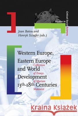 Western Europe, Eastern Europe and World Development 13th-18th Centuries: Collection of Essays of Marian Małowist Jean Batou, Henryk Szlajfer 9789004179172 Brill