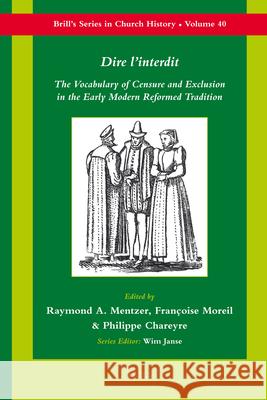 Dire l'Interdit: The Vocabulary of Censure and Exclusion in the Early Modern Reformed Tradition Raymond Mentzer Francois Moreil 9789004179226
