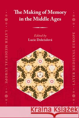 The Making of Memory in the Middle Ages Lucie Doležalová 9789004179257