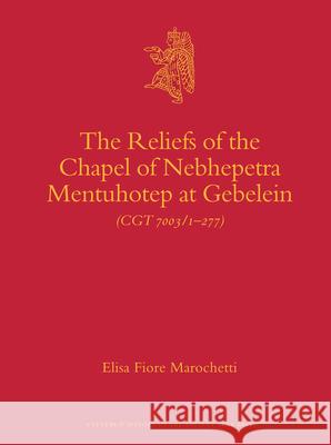 The Reliefs of the Chapel of Nebhepetre Mentuhotep at Gebelein (CGT 7003/1-277) Elisa Fiore Marochetti 9789004179646 Brill Academic Publishers